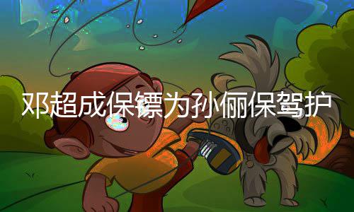 婉成保护航镖为保驾不方便拒粉邓超影孙俪丝合